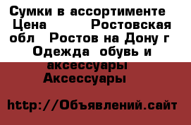 Сумки в ассортименте › Цена ­ 500 - Ростовская обл., Ростов-на-Дону г. Одежда, обувь и аксессуары » Аксессуары   